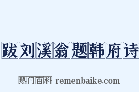 跋刘溪翁题韩府诗是什么意思的图片